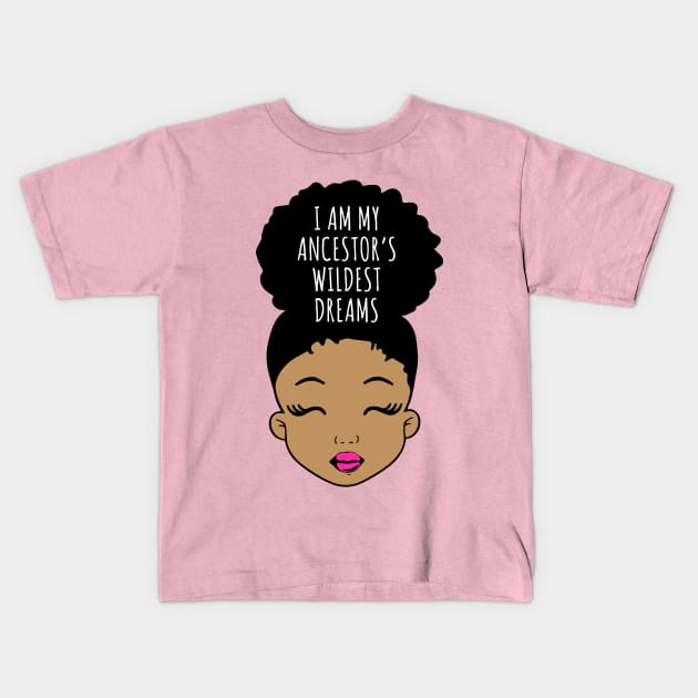 I am my Ancestor's wildest Dreams, Black Girl Magic, Black History, African American Girl, Black Girl Kids T-Shirt by UrbanLifeApparel